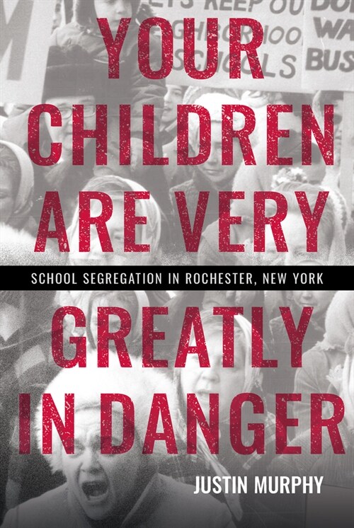 Your Children Are Very Greatly in Danger: School Segregation in Rochester, New York (Hardcover)