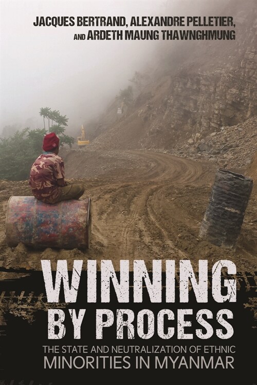 Winning by Process: The State and Neutralization of Ethnic Minorities in Myanmar (Hardcover)