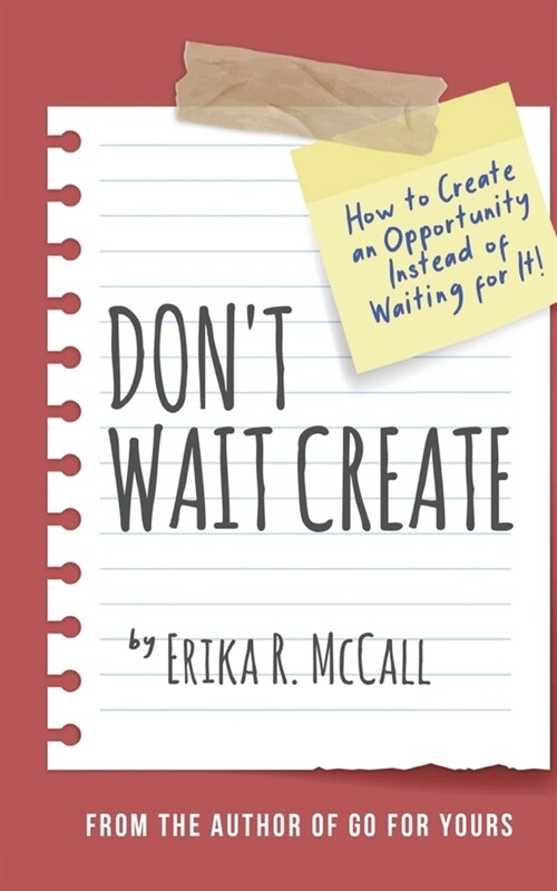 Dont Wait Create: How to Create an Opportunity Instead of Waiting for It (Paperback)