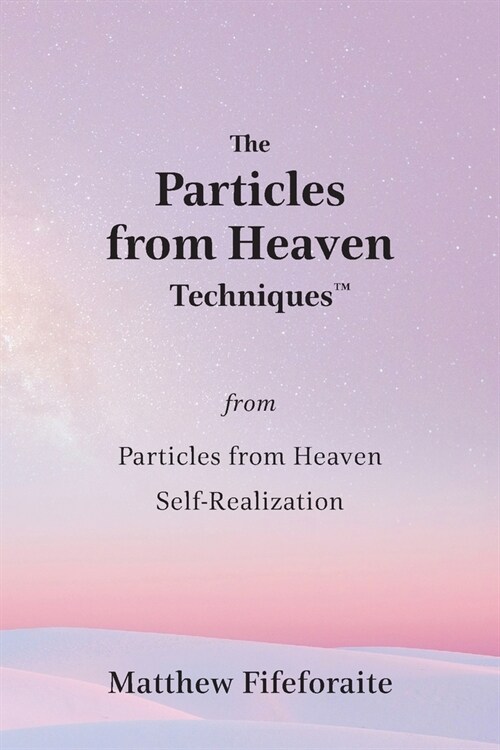 The Particles from Heaven Techniques: from Particles from Heaven: Self-Realization (Paperback)