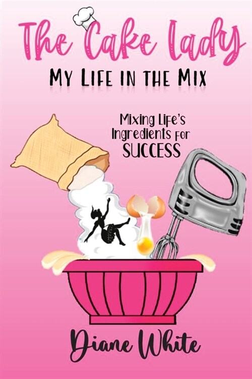 The Cake Lady - My Life In The Mix: Mixing lifes ingredients for success (Paperback)