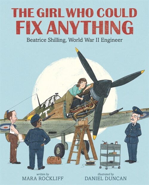 The Girl Who Could Fix Anything: Beatrice Shilling, World War II Engineer (Hardcover)