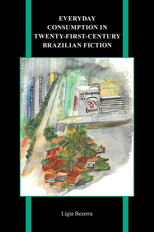 Everyday Consumption in Twenty-First-Century Brazilian Fiction (Hardcover)