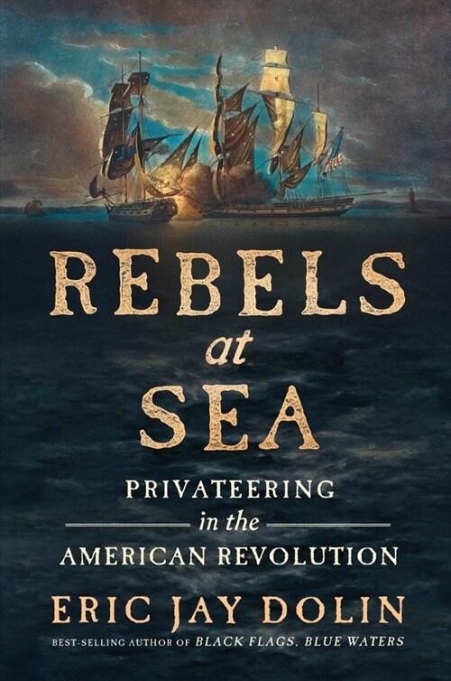 Rebels at Sea: Privateering in the American Revolution (Hardcover)
