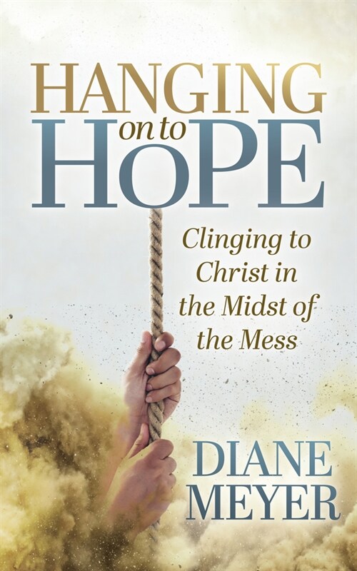 Hanging Onto Hope: Clinging to Christ in the Midst of the Mess (Paperback)