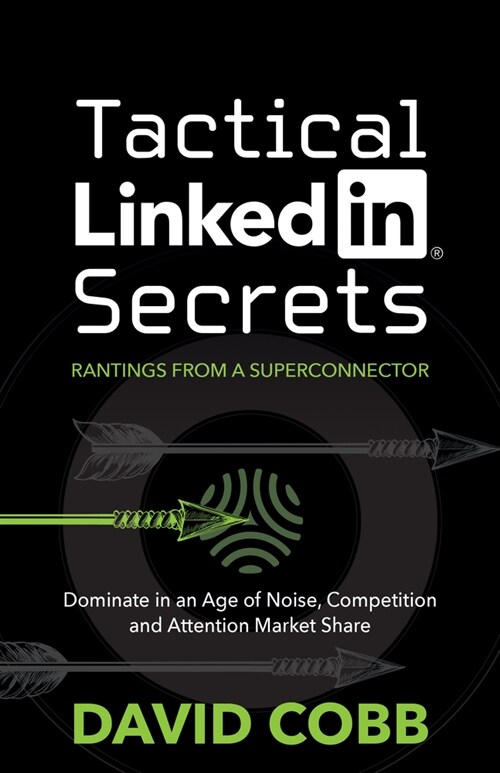 Tactical Linkedin(r) Secrets: Dominate in an Age of Noise, Competition and Attention Market Share (Paperback)