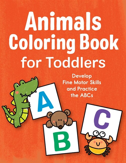 Animals Coloring Book for Toddlers: Develop Fine Motor Skills and Practice the ABCs (Paperback)