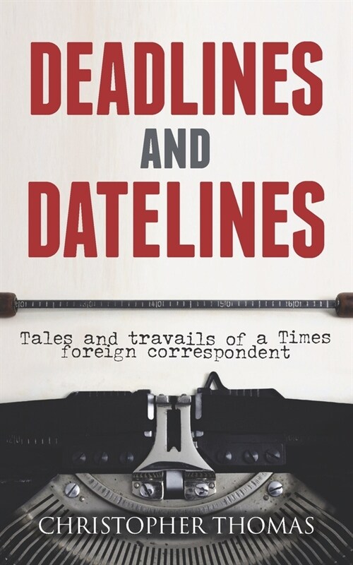 Deadlines and Datelines: Tales and travails of a Times foreign correspondent (Paperback)