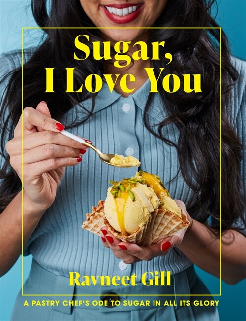 Sugar, I Love You: A Pastry Chefs Ode to Sugar in All Its Glory (Hardcover)