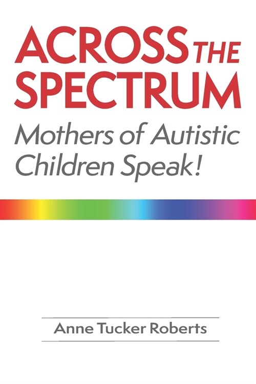 Across the Spectrum: Mothers of Autistic Children Speak! (Paperback)