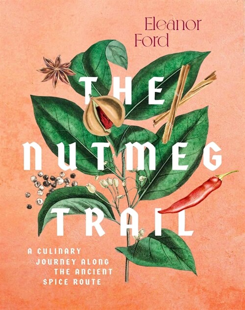The Nutmeg Trail: Recipes and Stories Along the Ancient Spice Routes (Hardcover)