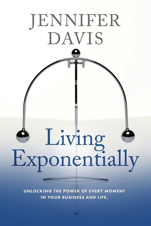 Living Exponentially: Unlocking the Power of Every Moment in Your Business and Life (Paperback)