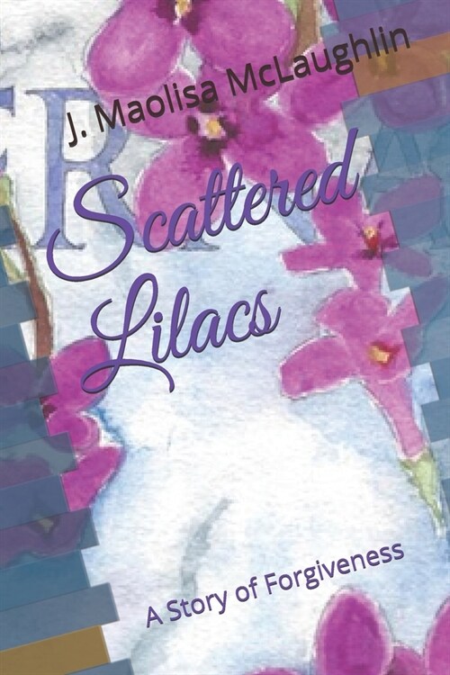 Scattered Lilacs: A Story of Forgiveness (Paperback)