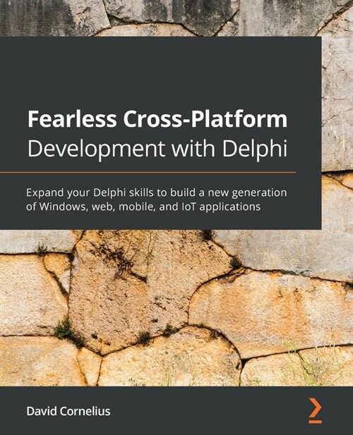 Fearless Cross-Platform Development with Delphi : Expand your Delphi skills to build a new generation of Windows, web, mobile, and IoT applications (Paperback)