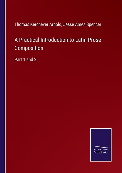 A Practical Introduction to Latin Prose Composition: Part 1 and 2 (Paperback)