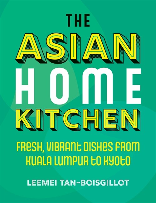 The Asian Home Kitchen : Fresh, vibrant dishes from Kuala Lumpur to Kyoto (Hardcover, 0 New edition)