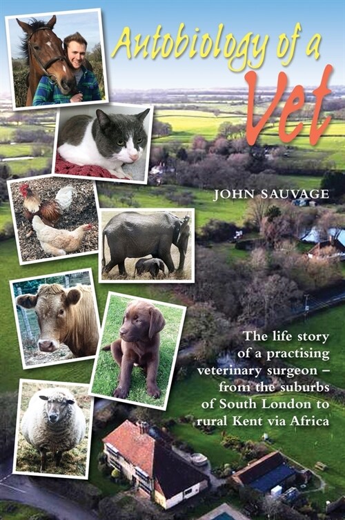 Autobiology of a Vet : The life story of a veterinary surgeon - from the suburbs of South London to rural Kent via Africa (Hardcover)