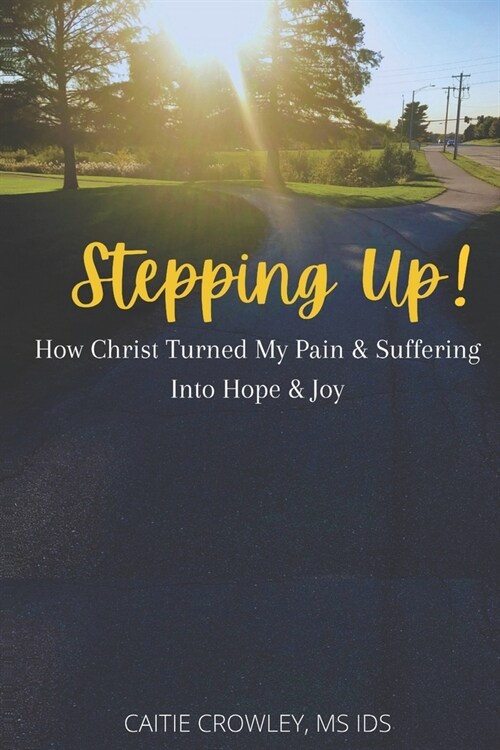 Stepping Up!: How Christ Turned My Pain & Suffering into Hope & Joy (Paperback)