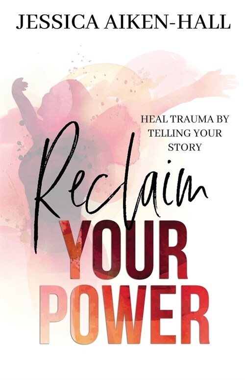 Reclaim Your Power: Heal Trauma by Telling Your Story (Paperback)