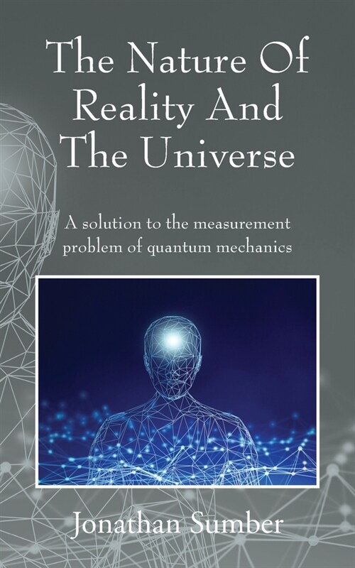 The Nature Of Reality And The Universe: A solution to the measurement problem of quantum mechanics (Paperback)