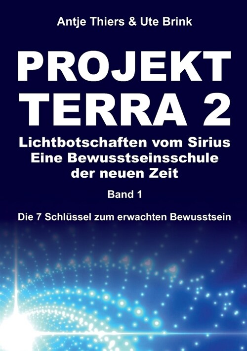 PROJEKT TERRA 2 - Lichtbotschaften vom Sirius - Eine Bewusstseinsschule der neuen Zeit: Die 7 Schl?sel zum erwachten Bewusstsein (Paperback)