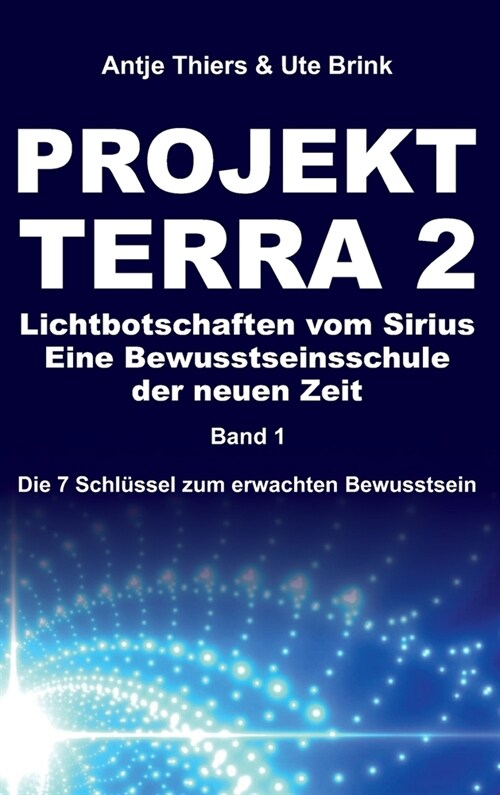 PROJEKT TERRA 2 - Lichtbotschaften vom Sirius - Eine Bewusstseinsschule der neuen Zeit: Die 7 Schl?sel zum erwachten Bewusstsein (Hardcover)