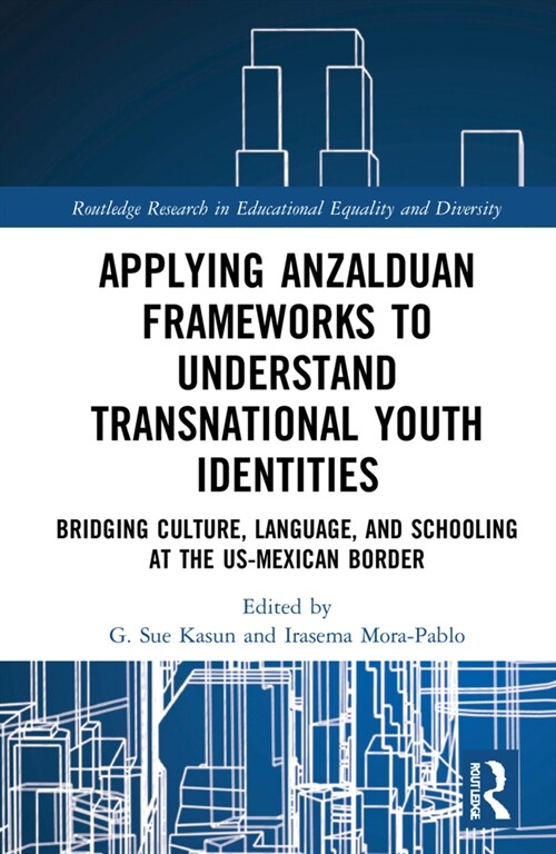 Applying Anzalduan Frameworks to Understand Transnational Youth Identities : Bridging Culture, Language, and Schooling at the US-Mexican Border (Hardcover)