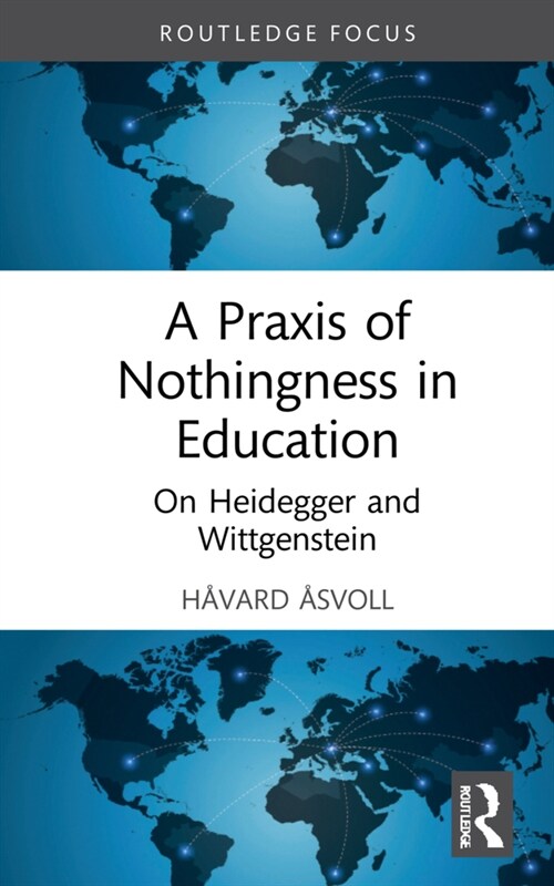 A Praxis of Nothingness in Education : On Heidegger and Wittgenstein (Hardcover)