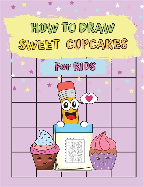 How To Draw Sweet Cupcakes For Kids: Learn To Draw For Kids Using The Grid Method Activity Book For Kids To Learn How To Draw Sweet Cupcakes Drawing B (Paperback)