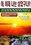 아, 이제 나는 살았구나!! : 당뇨와 만성신부전, 간질환 등 무려 8가지가 넘는 합볍증으로 죽음직전 벼랑끝에서 살아돌아온 저자의 처절한 투병기록