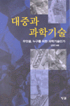 대중과 과학기술 : 무엇을, 누구를 위한 과학기술인가