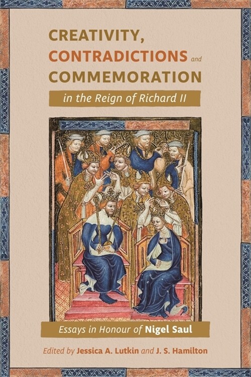 Creativity, Contradictions and Commemoration in the Reign of Richard II : Essays in Honour of Nigel Saul (Hardcover)