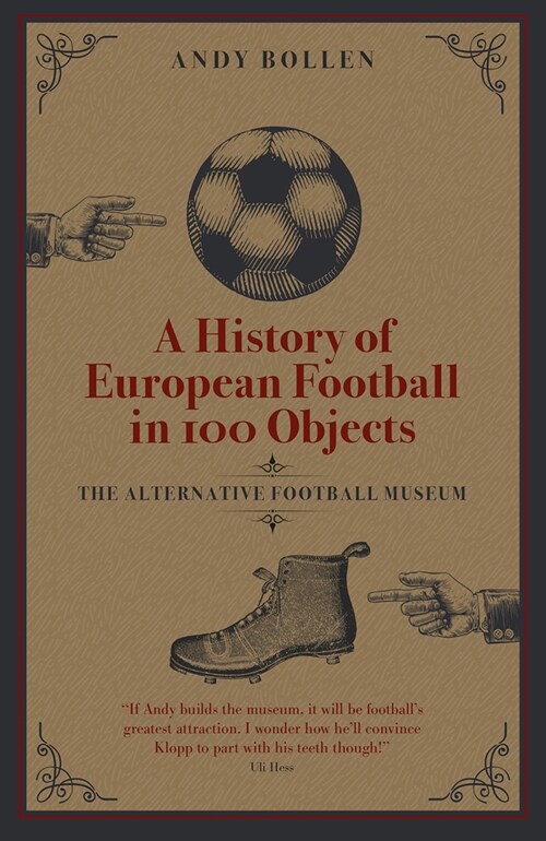 A History of European Football in 100 Objects : The Alternative Football Museum (Hardcover)