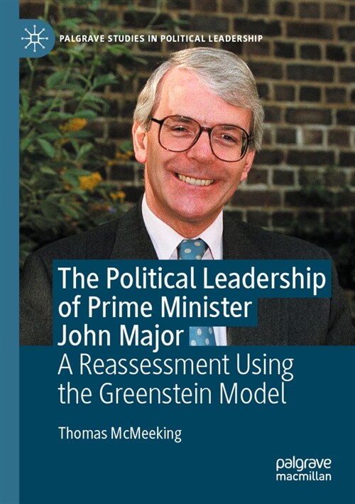 The Political Leadership of Prime Minister John Major: A Reassessment Using the Greenstein Model (Paperback, 2021)