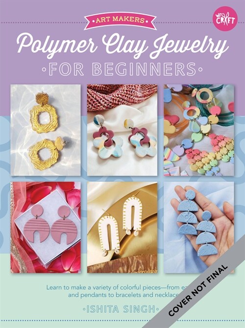 Polymer Clay Jewelry for Beginners: Learn to Make a Variety of Colorful Pieces--From Earrings and Pendants to Bracelets and Necklaces (Paperback)