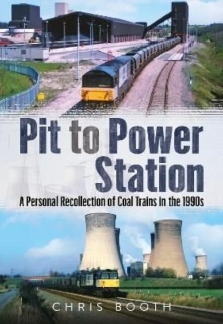 Pit to Power Station : A Personal Recollection of Coal Trains in the 1990s (Paperback)