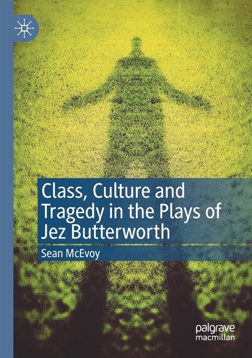 Class, Culture and Tragedy in the Plays of Jez Butterworth (Paperback)