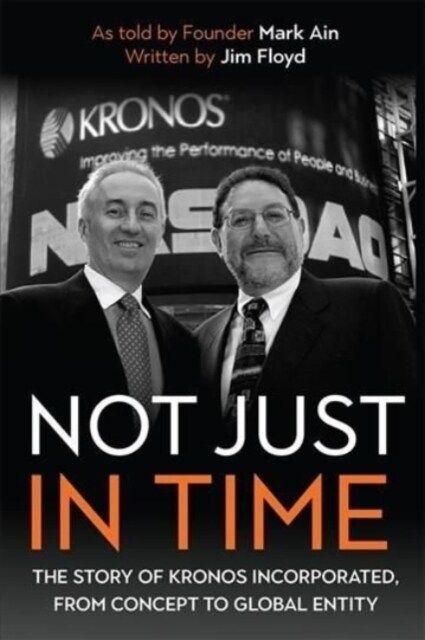Not Just in Time: The Story of Kronos Incorporated, from Concept to Global Entity (Hardcover)