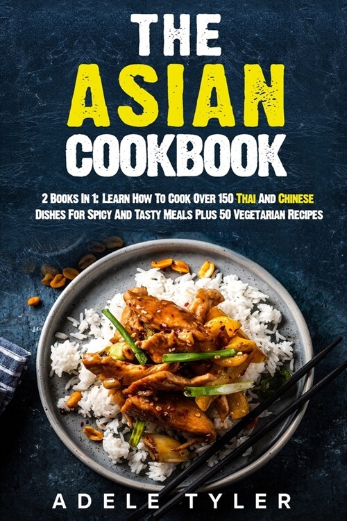 The Asian Cookbook: 2 Books In 1: Learn How To Cook Over 150 Thai And Chinese Dishes For Spicy And Tasty Meals Plus 50 Vegetarian Recipes (Paperback)