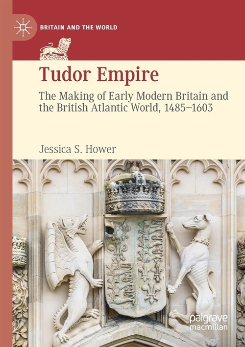 Tudor Empire: The Making of Early Modern Britain and the British Atlantic World, 1485-1603 (Paperback)