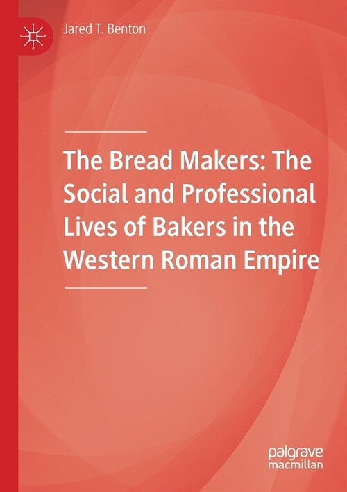 The Bread Makers: The Social and Professional Lives of Bakers in the Western Roman Empire (Paperback)