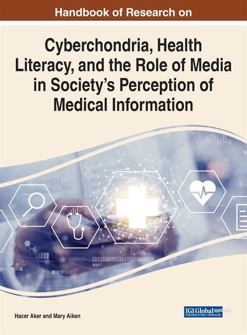 Handbook of Research on Cyberchondria, Health Literacy, and the Role of Media in Societys Perception of Medical Information (Hardcover)