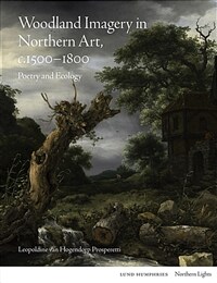 Woodland imagery in Northern art, c.1500-1800: poetry and ecology
