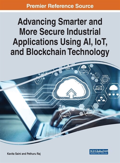 Advancing Smarter and More Secure Industrial Applications Using AI, IoT, and Blockchain Technology (Hardcover)