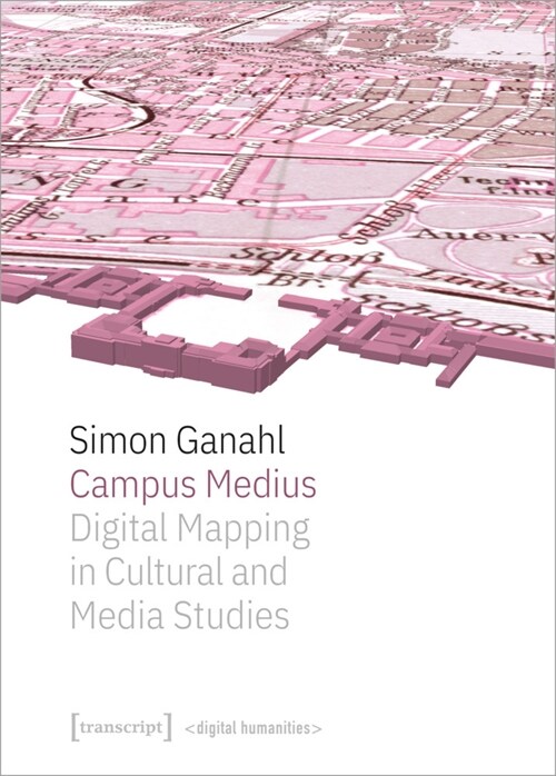 Campus Medius: Digital Mapping in Cultural and Media Studies (Paperback)