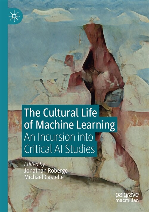 The Cultural Life of Machine Learning: An Incursion into Critical AI Studies (Paperback)