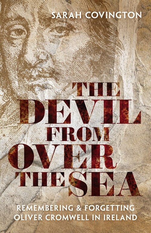 The Devil from over the Sea : Remembering and Forgetting Oliver Cromwell in Ireland (Hardcover)