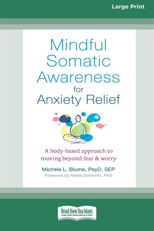 Mindful Somatic Awareness for Anxiety Relief: A Body-Based Approach to Moving Beyond Fear and Worry [Standard Large Print 16 Pt Edition] (Paperback)