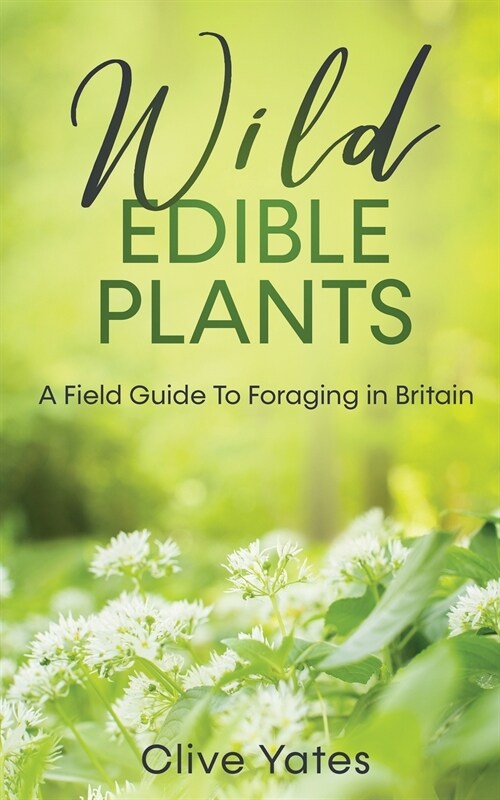 Wild Edible Plants: A Field Guide To Foraging in Britain (Paperback)
