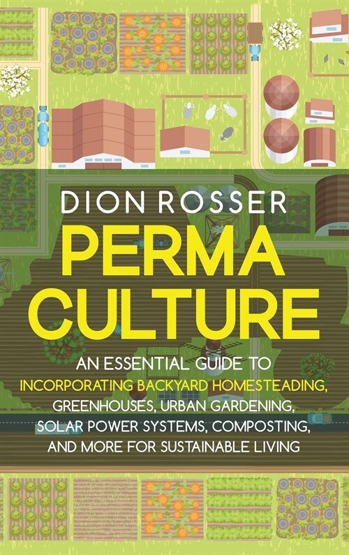 Permaculture: An Essential Guide to Incorporating Backyard Homesteading, Greenhouses, Urban Gardening, Solar Power Systems, Composti (Hardcover)